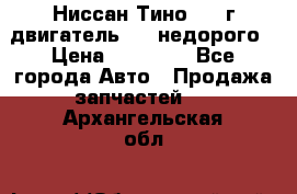 Ниссан Тино 1999г двигатель 1.8 недорого › Цена ­ 12 000 - Все города Авто » Продажа запчастей   . Архангельская обл.